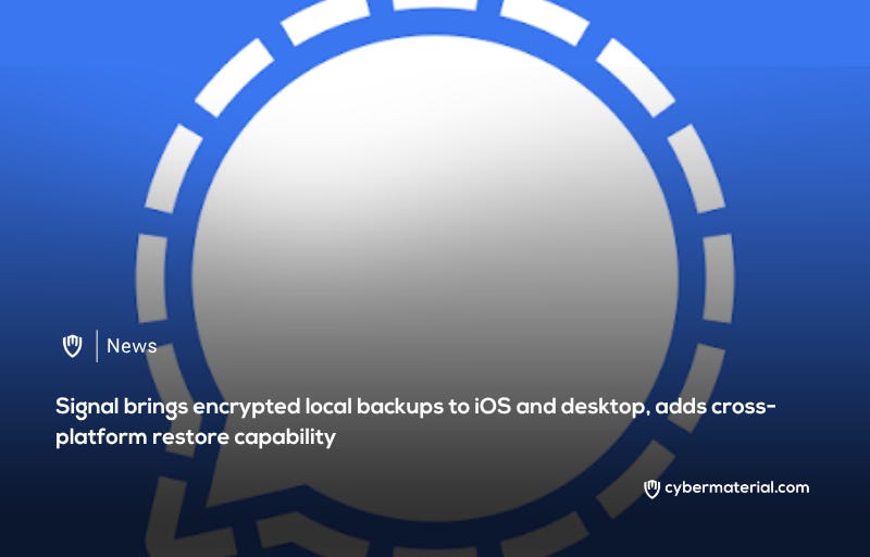 Signal Introduces Encrypted Backups and Cross-Platform Restore Features