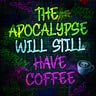 The Apocalypse Will Still Have Coffee