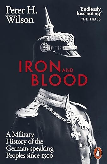 Iron and Blood: A Military History of the German-speaking Peoples Since 1500 Iron and Blood: A Military History of the German-speaking Peoples Since 1500