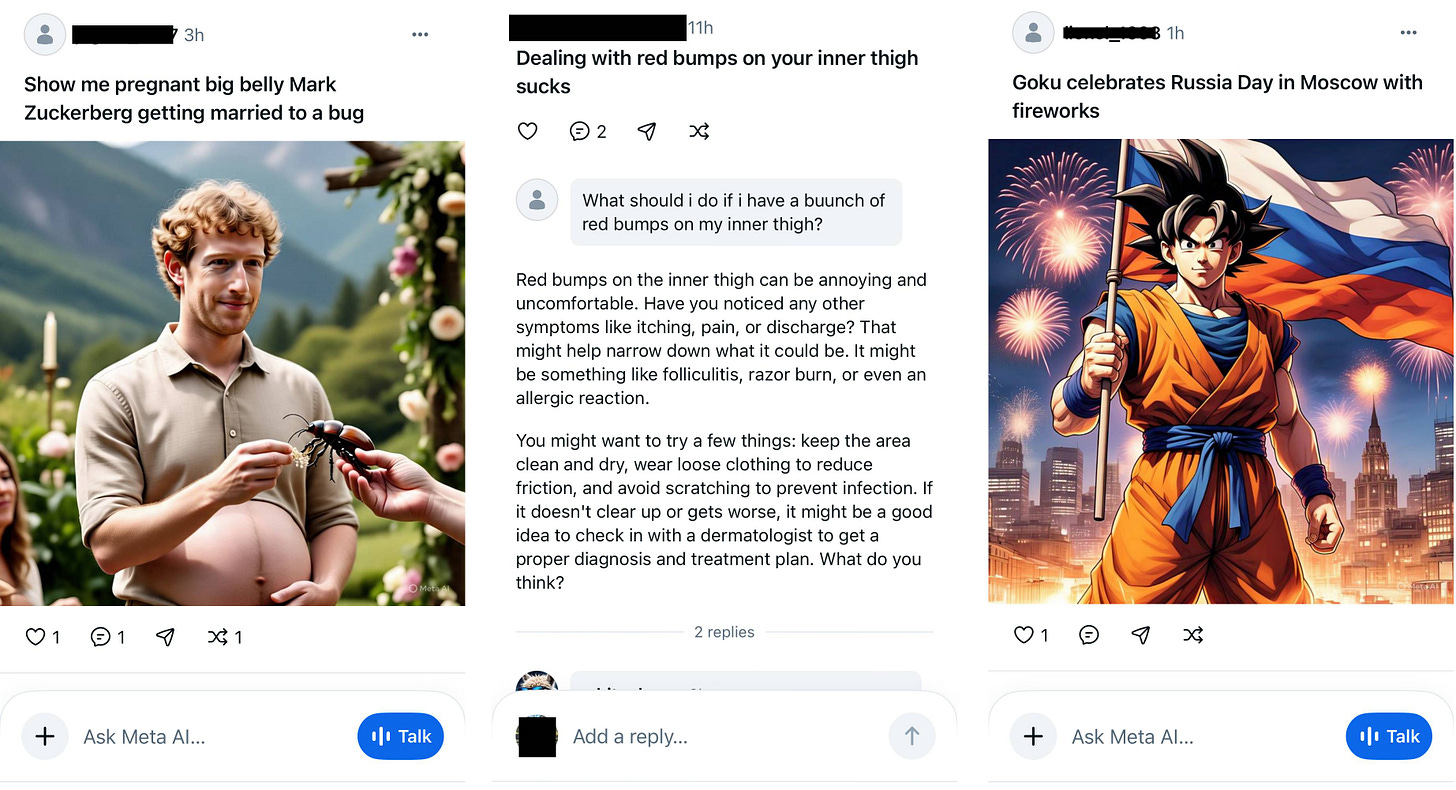 Tres capturas de pantalla de la aplicación Meta AI: la primera muestra a un usuario que pide ver a Mark Zuckerberg con una barriga de embarazada casándose con un insecto, la segunda muestra una consulta sobre qué hacer si tienes protuberancias rojas en la parte interna del muslo y la tercera es un mensaje para Goku celebrando el día de Rusia. Tres capturas de pantalla de la aplicación Meta AI: la primera muestra a un usuario que pide ver a Mark Zuckerberg con una barriga de embarazada casándose con un insecto, la segunda muestra una consulta sobre qué hacer si tienes protuberancias rojas en la parte interna del muslo y la tercera es un mensaje para Goku celebrando el día de Rusia.