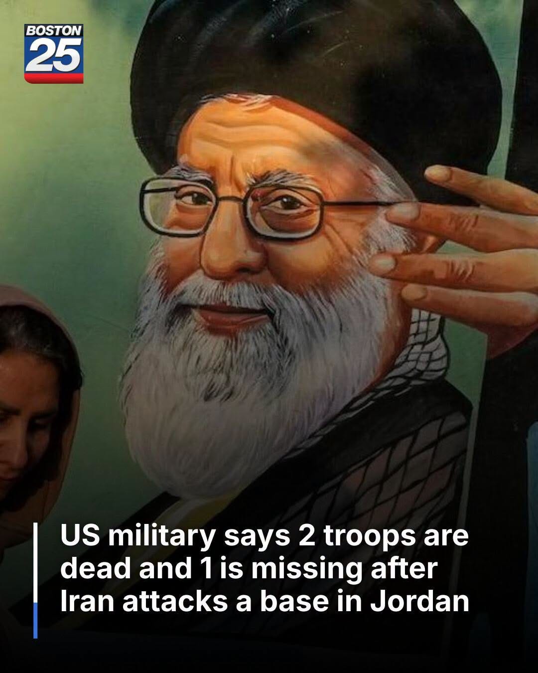 May be an image of text that says 'BOSTON 25 US military says 2 troops are dead and 1 1is is missing after Iran attacks a base in Jordan' May be an image of text that says 'BOSTON 25 US military says 2 troops are dead and 1 1is is missing after Iran attacks a base in Jordan'