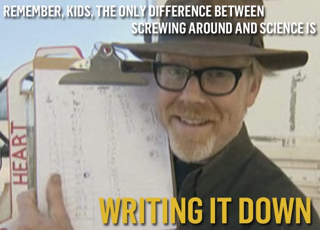 Remember kids, the only difference between science and screwing around is writing it down, Remember kids, the only difference between science and screwing around is writing it down,