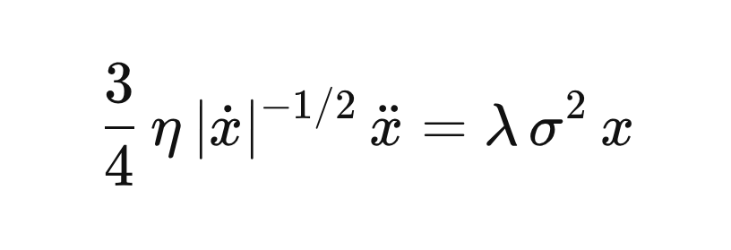 \frac{3}{4}\,\eta\,|\dot{x}|^{-1/2}\,\ddot{x} = \lambda\,\sigma^2\,x \frac{3}{4}\,\eta\,|\dot{x}|^{-1/2}\,\ddot{x} = \lambda\,\sigma^2\,x