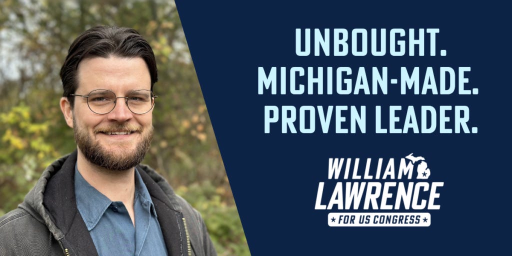 William Lawrence. Unbought. Michigan-made. Proven leader. William Lawrence. Unbought. Michigan-made. Proven leader.