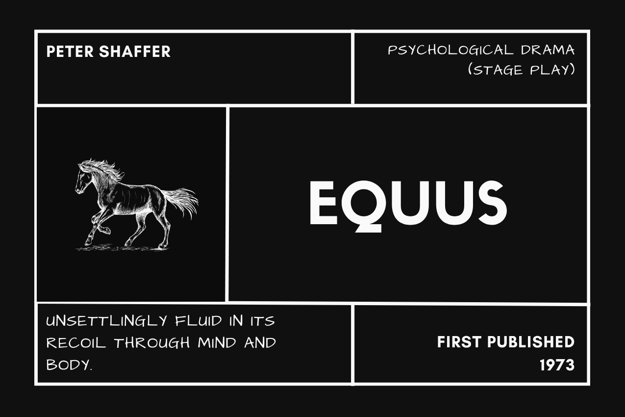 Vaulted book card for "Equus" by Peter Shaffer. A minimalist black-and-white grid design. Top left: Peter Shaffer. Top right: Psychological Drama (Stage Play). Center left: A black inset box featuring a stylized horse sketch. Center right: Large, bold text reading "EQUUS." Bottom left: Neil Czeszejko’s editorial blurb that reads "Unsettlingly fluid in its recoil through mind and body." Bottom right: "First Published 1973."