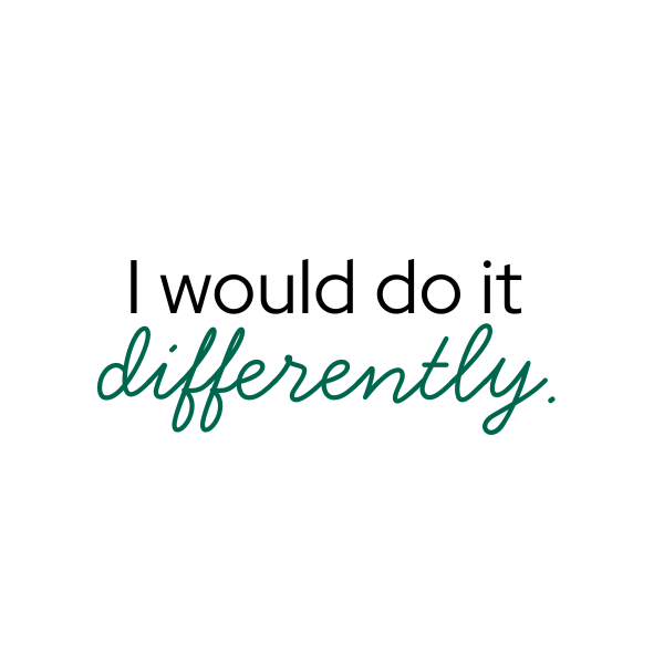 I would do it differently.