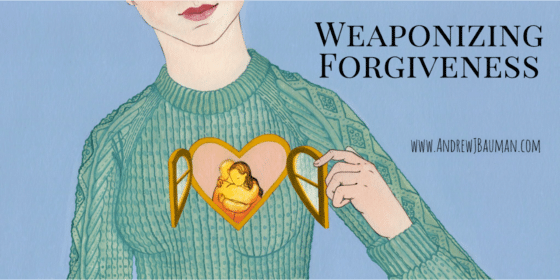 On Weaponizing Forgiveness On Weaponizing Forgiveness