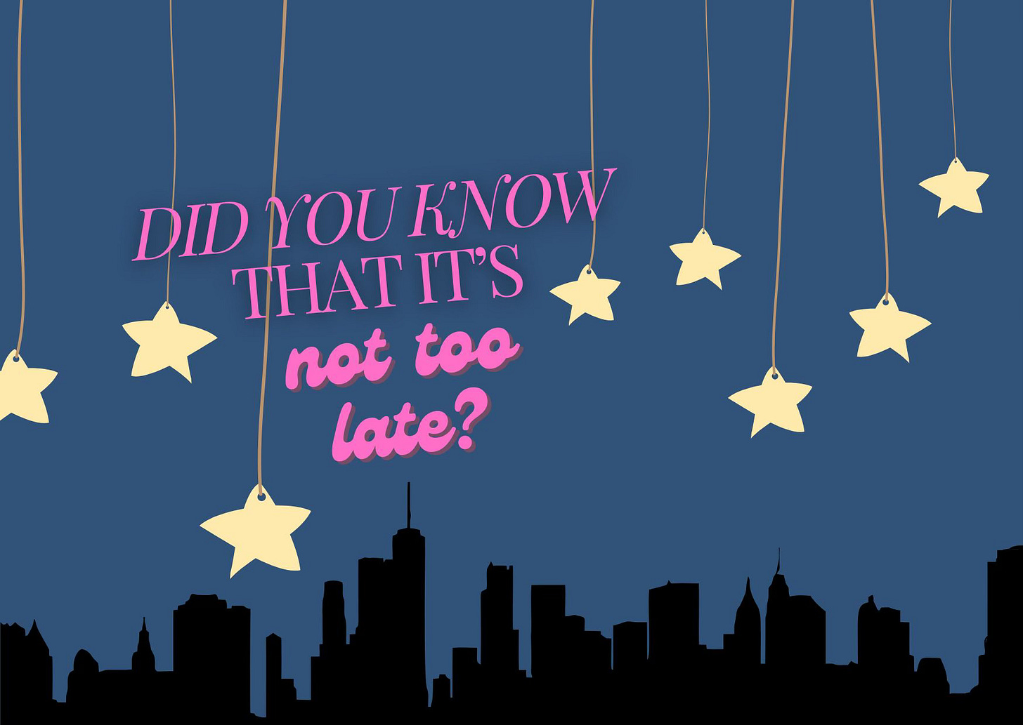 cartoon skyline with stars hanging from the top of the screen and writing that says "did you know that it's not too late"