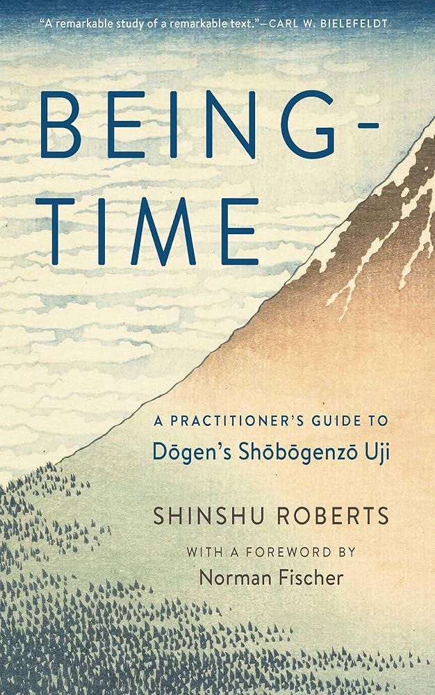 Amazon.com: Being-Time: A Practitioner's Guide to Dogen's Shobogenzo Uji: 9781614291138: Roberts, Shinshu, Fischer, Norman: Books Amazon.com: Being-Time: A Practitioner's Guide to Dogen's Shobogenzo Uji: 9781614291138: Roberts, Shinshu, Fischer, Norman: Books