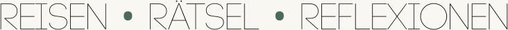 Reisen • Rätsel • Reflexionen