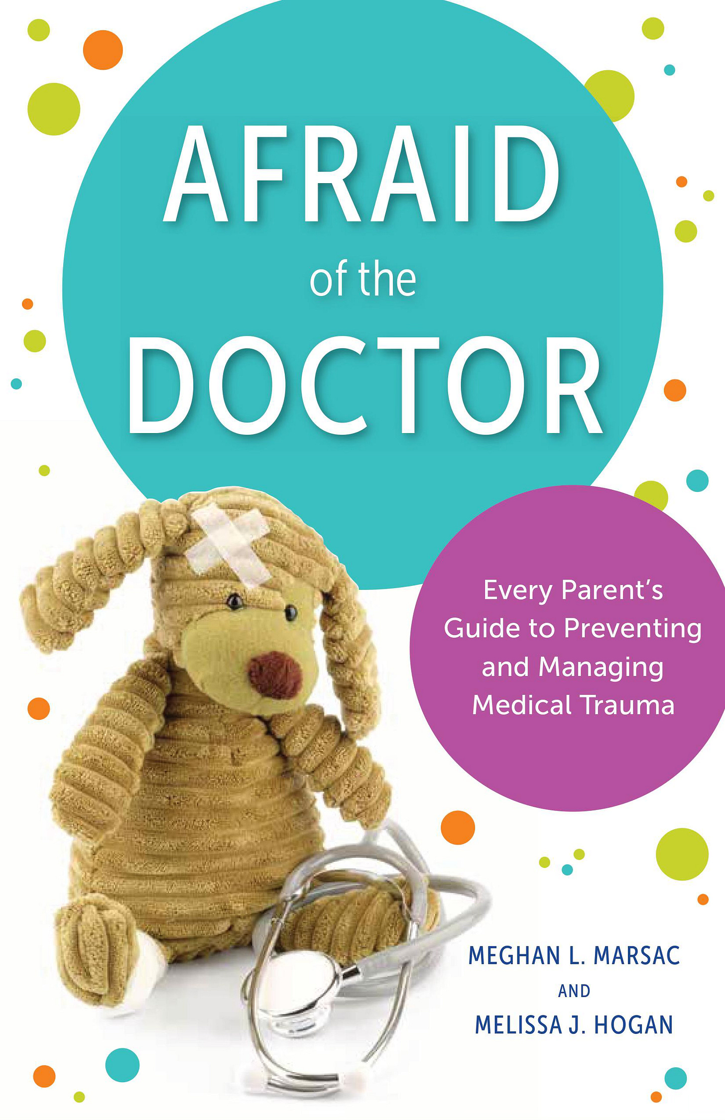 Cover of the book: Afraid of the Doctor: Every Parent's Guide to Preventing and Managing Medical Trauma by Meghan L. Marsac and Melissa J. Hogan Cover of the book: Afraid of the Doctor: Every Parent's Guide to Preventing and Managing Medical Trauma by Meghan L. Marsac and Melissa J. Hogan