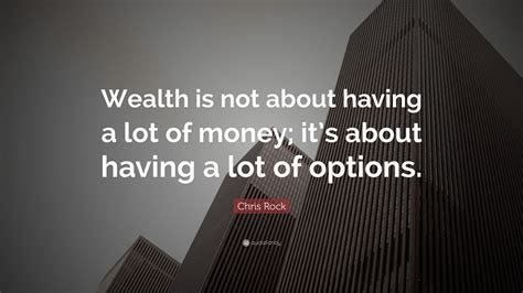 Chris Rock Quote: "Wealth is not about having a lot of money; it's ...