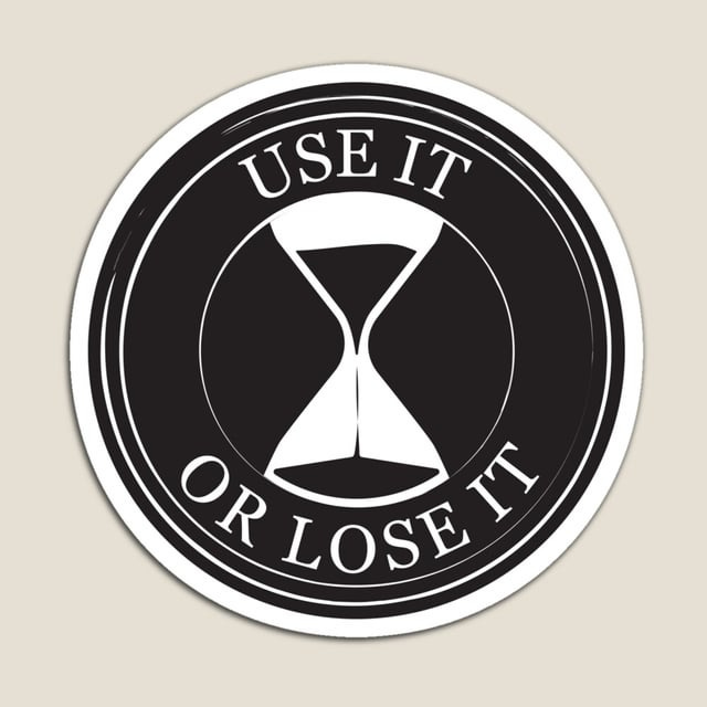 Use it, or lose it!