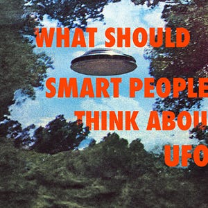 What Should Smart People Think About UFOs?