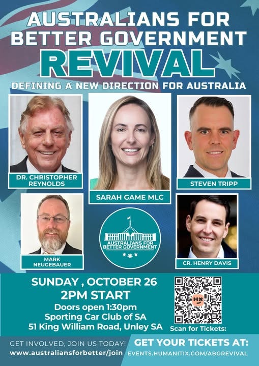 May be an image of 5 people and text that says "AUSTRALIANS FOR BETTER GOVERNMENT REVIVAL DEFINING A NEW DIRECTION FOR AUSTRALIA DR. CHRISTOPHER REYNOLDS SARAH GAME MLC STEVENTRIPP STEVEN TRIPP HMIH IIIA ALIANS BETTER GOVERNMENT ** MARK NEUGEBAUER CR.HENRYDAVIS CR. HENRY DAVIS 26 SUNDAY 2PM START Doors open 1:30pm Sporting Car Club of SA 51 King William Road, Unley SA Scan for Tickets: GET INVOLVED, JOIN US TODAY! GET YOUR TICKETS AT: www.australiansforbettr/join EVENTS.HUMANITIX.COM/ABGREVIVAL"