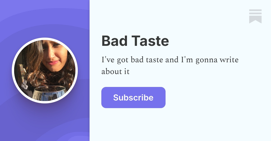 Bad Taste | Naureen Khan | Substack