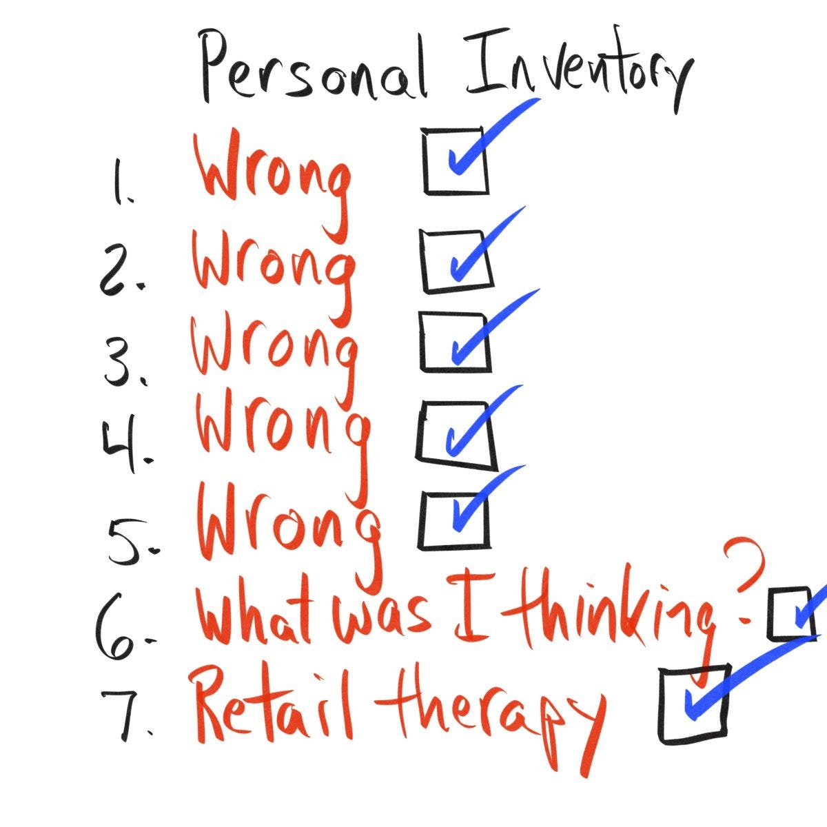 A "personal inventory" list. The first five items are marked WRONG, the sixth WHAT WAS I THINKING? and the seventh RETAIL THERAPY A "personal inventory" list. The first five items are marked WRONG, the sixth WHAT WAS I THINKING? and the seventh RETAIL THERAPY
