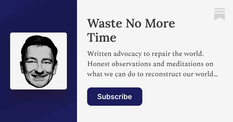 Waste No More Time | Nicholas Sarwark | Substack