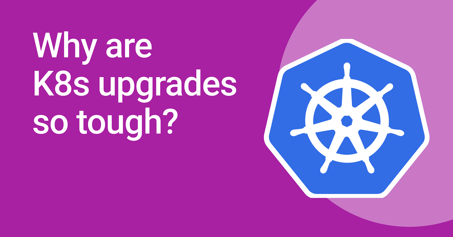 Why are K8s upgrades so tough? Why are K8s upgrades so tough?