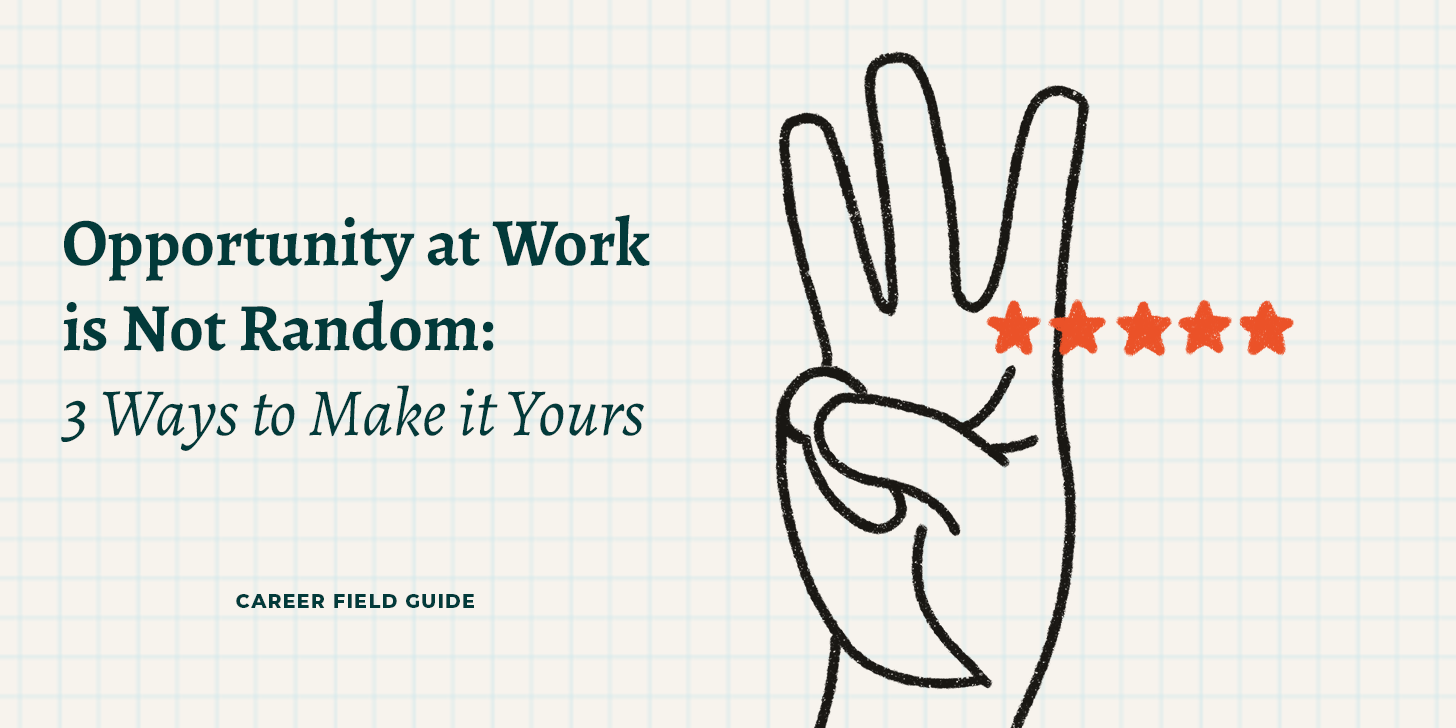 Opportunity at Work is Not Random: 3 Ways to Make it Yours
