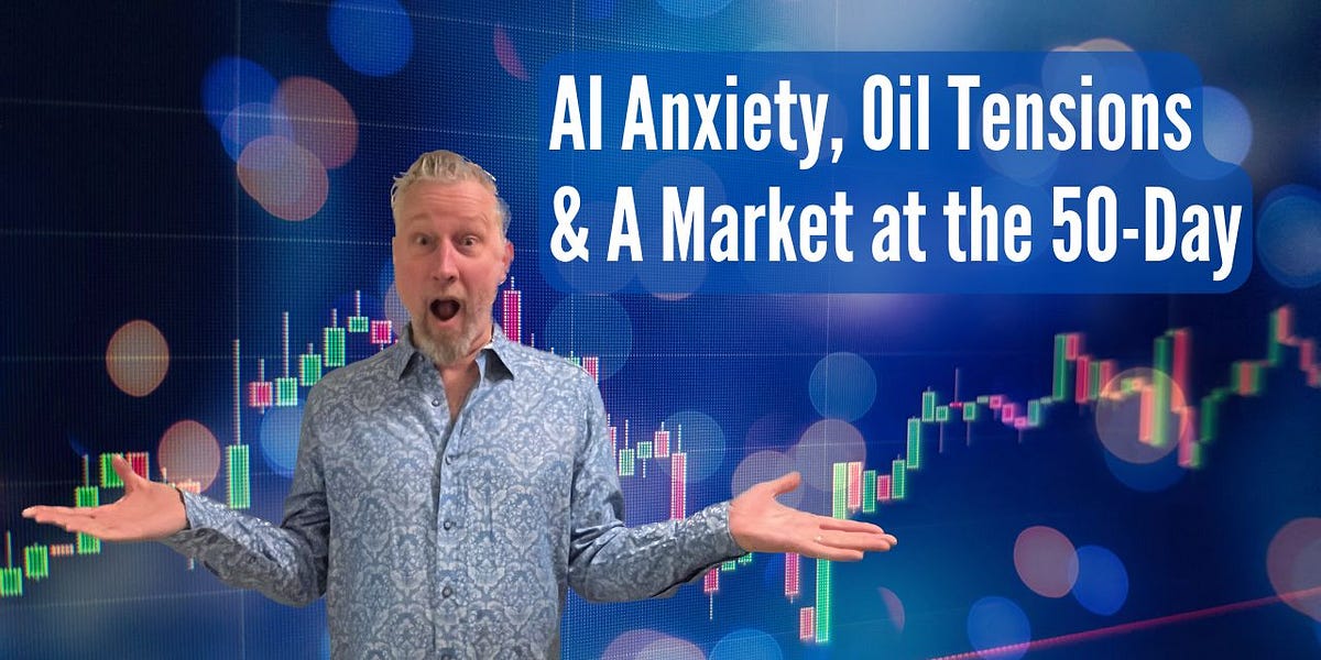 AI Anxiety, Oil Tensions & A Market at the 50-Day