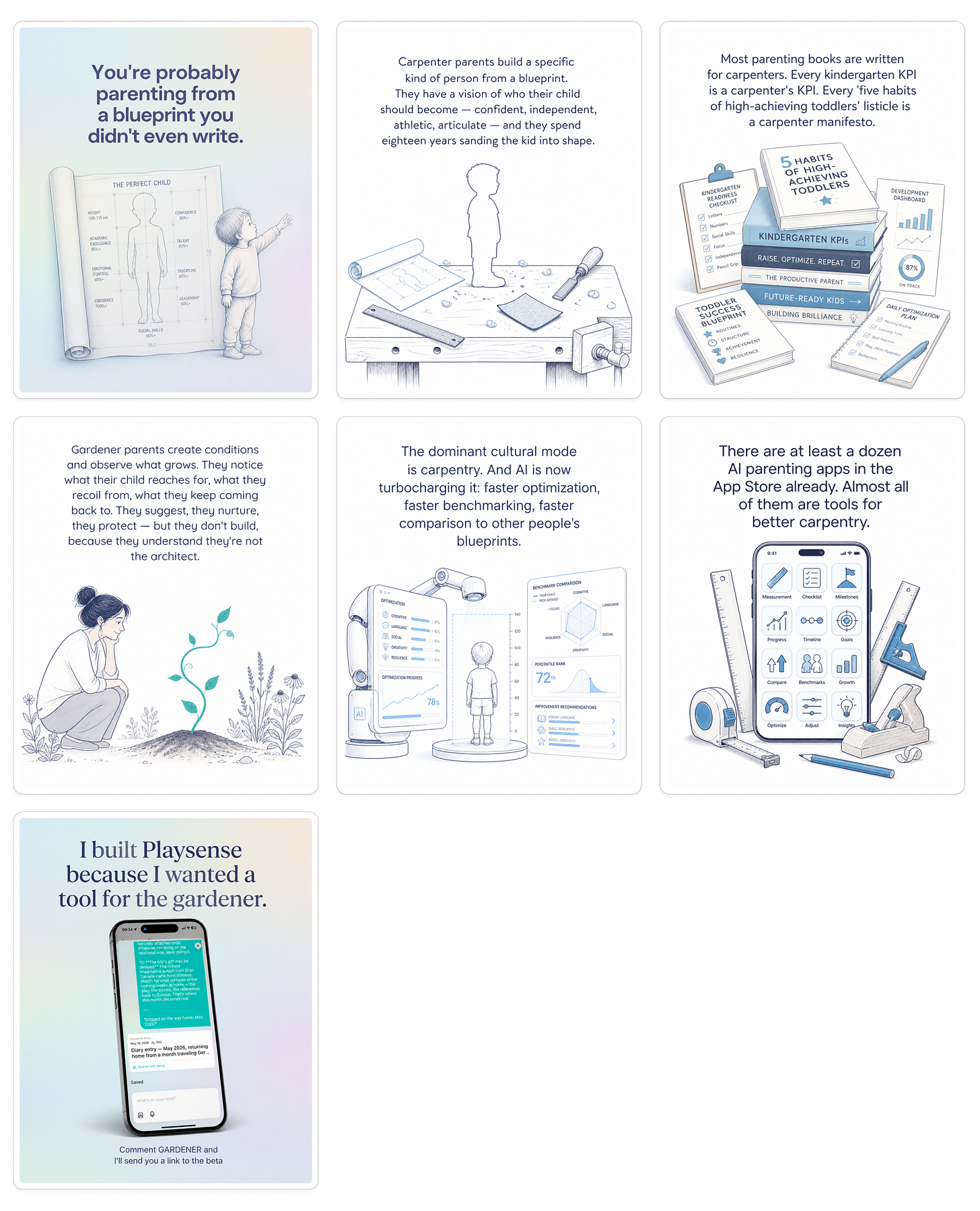Educational Instagram carousel for Playsense, an AI parenting app designed to help parents observe and understand their children more deeply instead of optimizing them for performance. The carousel explores the difference between “carpenter parenting” and “gardener parenting,” showing how most parenting systems focus on shaping children toward predefined outcomes while Playsense focuses on noticing patterns, emotions, behaviors, and developmental signals over time. Soft illustrated slides show parenting blueprints, AI optimization tools, developmental tracking systems, and reflective caregiving concepts. Created in the visual storytelling style of AI BLEW MY MIND using realistic editorial-style illustrations and branded layouts.