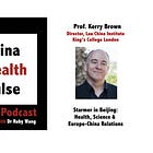 Starmer in Beijing: Health, Science and Europe-China Relations - with Professor Kerry Brown