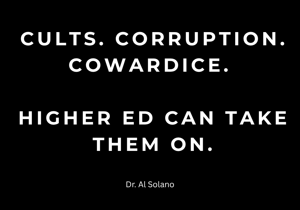 Cults. Corruption. Cowardice.   Higher ed can take them on.