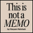This Is Not A Memo