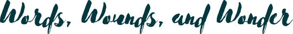 Words, Wounds, and Wonder