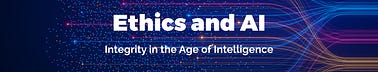 Ethics and AI: Integrity in the Age of Intelligence