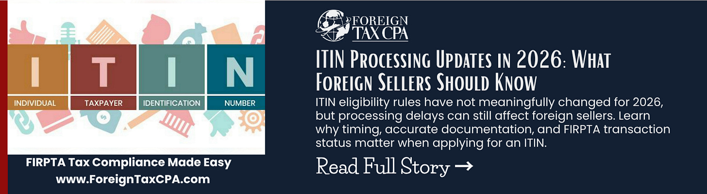 ITIN eligibility rules have not meaningfully changed for 2026, but processing delays can still affect foreign sellers. Learn why timing, accurate documentation, and FIRPTA transaction status matter when applying for an ITIN.