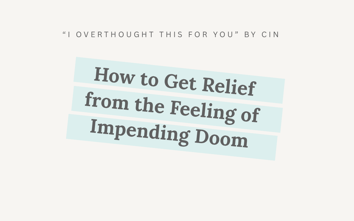 How to Get Relief from the Feeling of Impending Doom