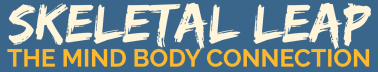 SKELETAL LEAP: The Mind Body Connection