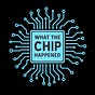 What The Chip Happened?