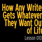 [WriterpreneurOS] Lesson 0102: How Any Writer Gets Whatever They Want Out of Life