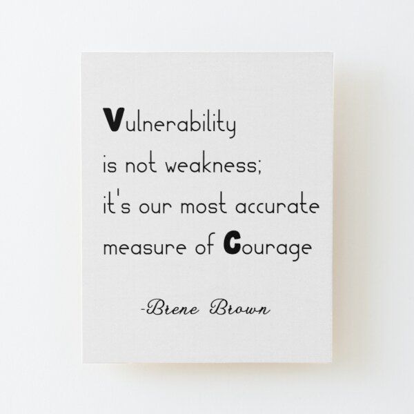 Brene Brown: "Vulnerability is not weakness; it's our most accurate measure  of courage" Quote