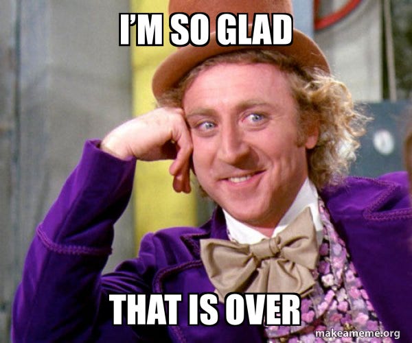 Iâ€™m so glad That is over - Willy Wonka Sarcasm Meme Meme Generator