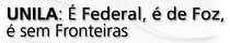 UNILA: É Federal, é de Foz, é sem Fronteiras
