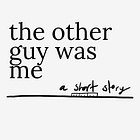 the other guy was me 