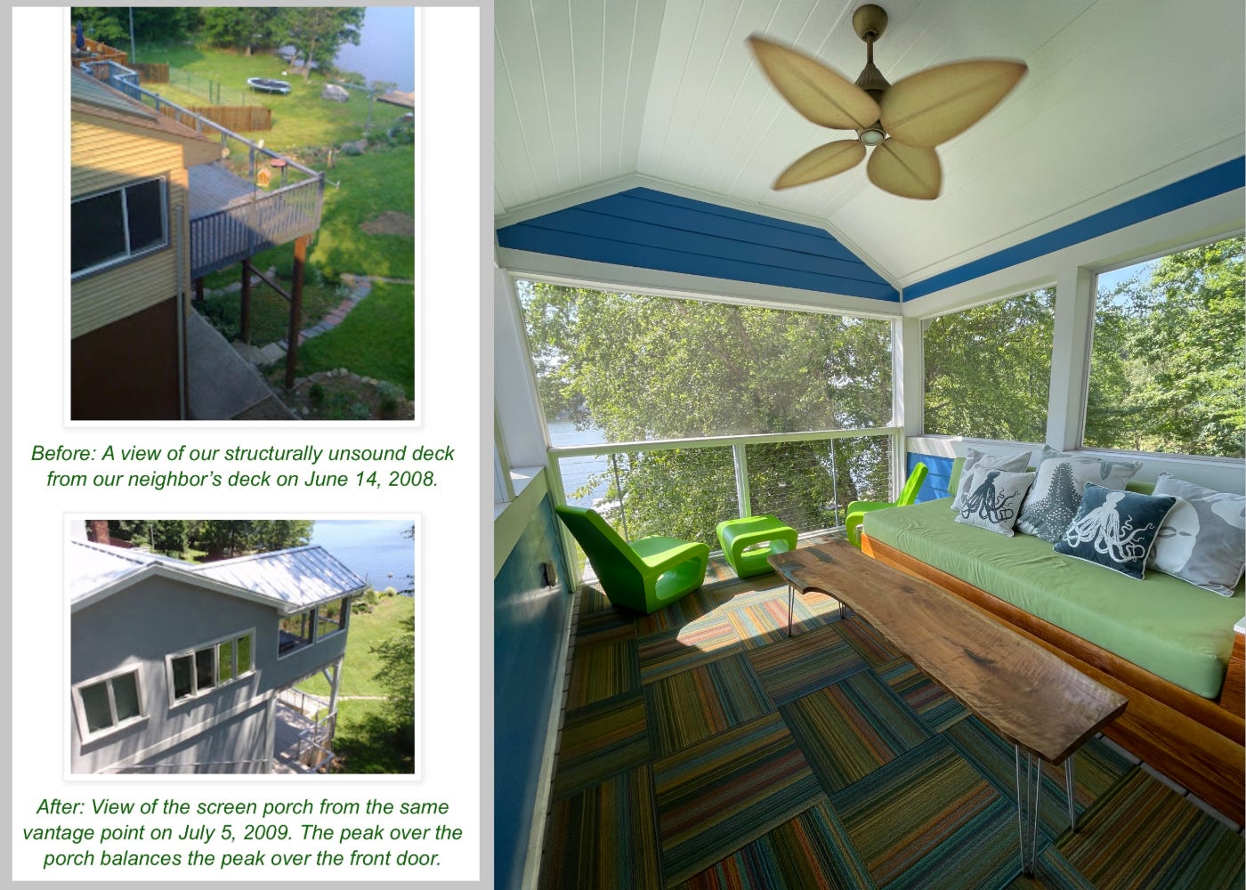 Three views, one of the original deck, then the exterior of the screened porch and finally the interior, with a daybed, coffee table and low chairs. 