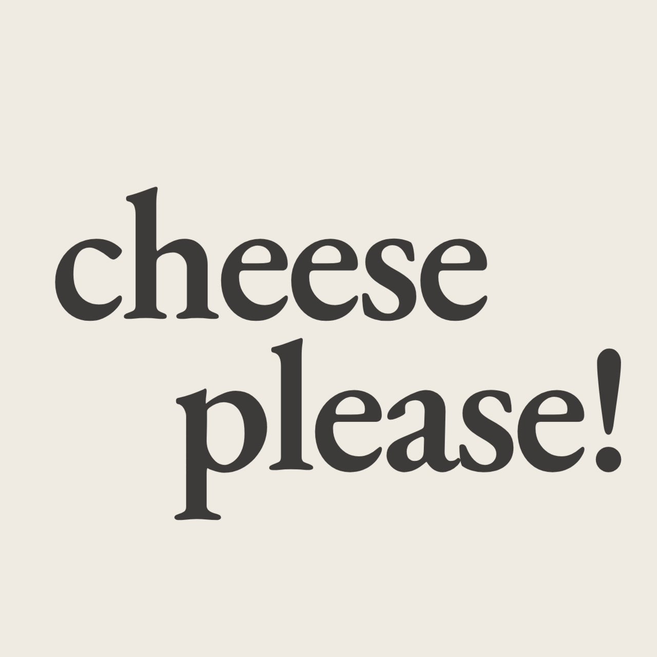 cheese please!