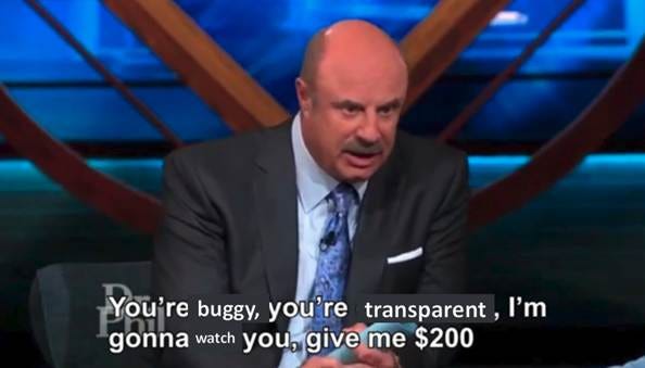 Dr. Phil meme repurposed to say "You're buggy, you're transparent, I'm gonna watch you, give me $200."