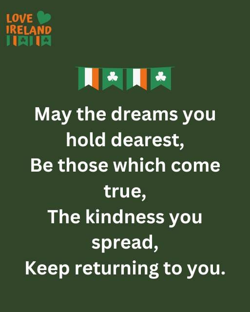 May be an image of text that says "LOVE IRELAND 川肉川肉 y the dreams you hold dearest, Be those which come true, The kindness you spread, Keep returning to you."