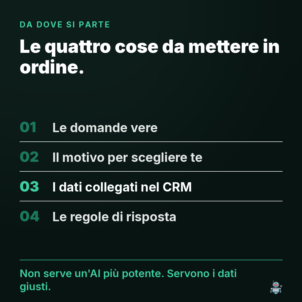 Le quattro cose da mettere in ordine: domande vere, motivo per scegliere te, dati nel CRM, regole di risposta Le quattro cose da mettere in ordine: domande vere, motivo per scegliere te, dati nel CRM, regole di risposta