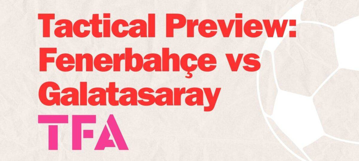 Turkish Süper Lig 2024 Fenerbahçe vs Galatasaray Tactical Preview