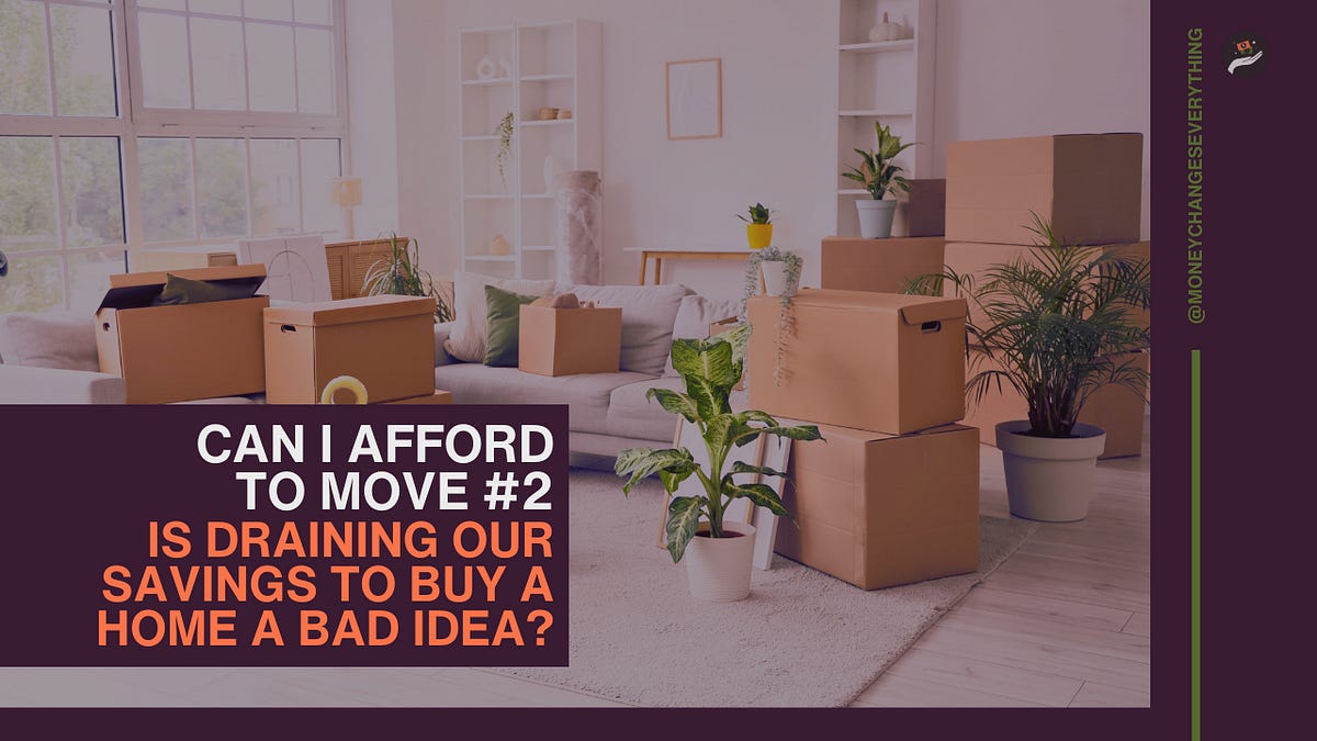 Can I Afford to Move #2: Is Draining Our Savings to Buy a Home a Bad Idea?