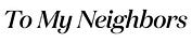 To My Neighbors