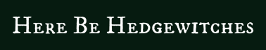 Here Be Hedgewitches
