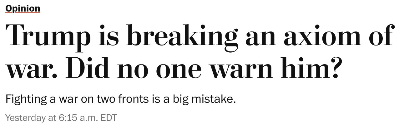 Trump is breaking an axiom of war. Did no one warn him?